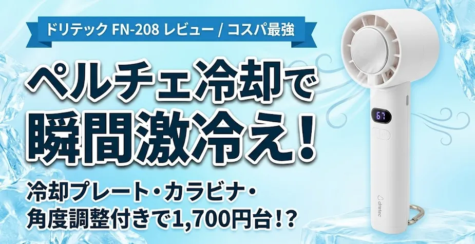 【レビュー】ドリテック ハンディファン FN-208 - ペルチェ冷却搭載なのに驚きのコスパ！猛暑を乗り切る最強携帯扇風機